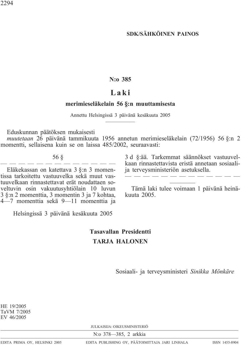 rinnastettavat erät noudattaen soveltuvin osin vakuutusyhtiölain 10 luvun 3 :n 2 momenttia, 3 momentin 3 ja 7 kohtaa, 4 7 momenttia sekä 9 11 momenttia ja 3 d :ää.