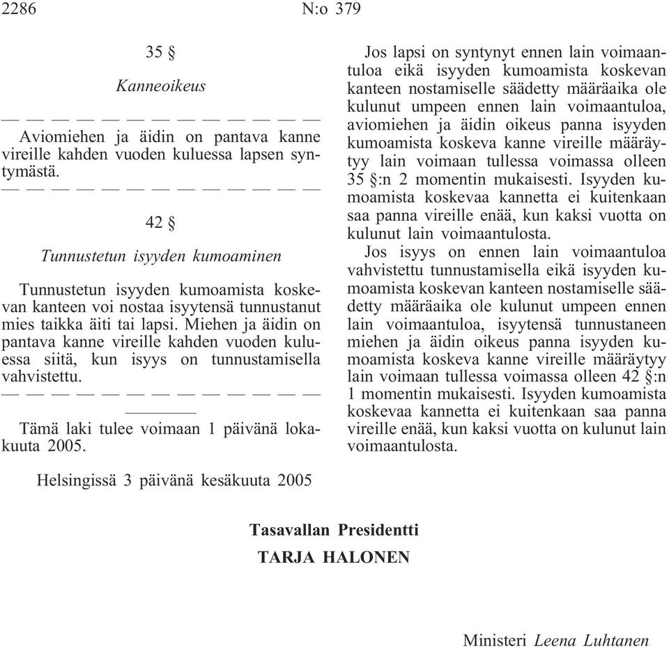 Miehen ja äidin on pantava kanne vireille kahden vuoden kuluessa siitä, kun isyys on tunnustamisella vahvistettu. Tämä laki tulee voimaan 1 päivänä lokakuuta 2005.