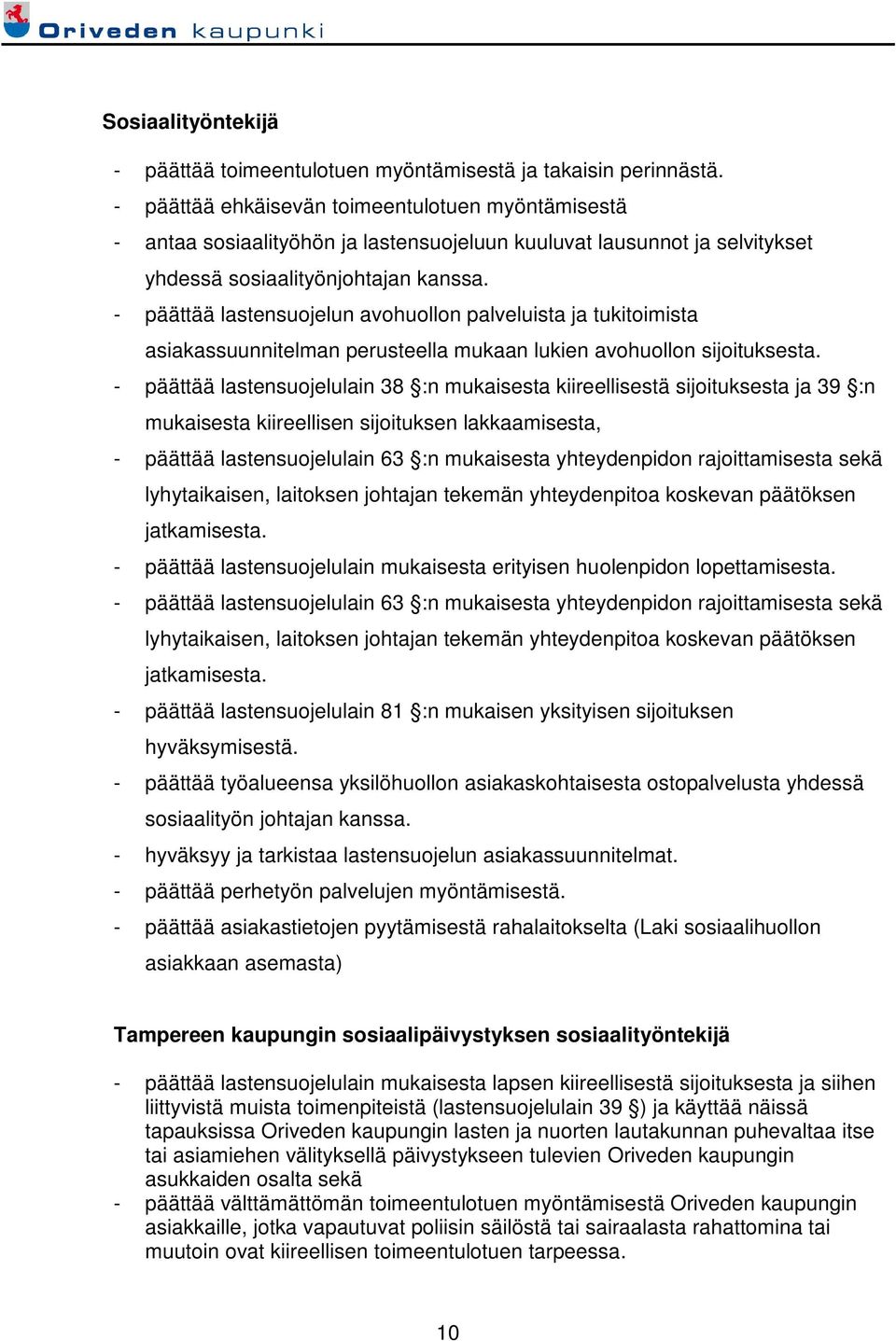 - päättää lastensuojelun avohuollon palveluista ja tukitoimista asiakassuunnitelman perusteella mukaan lukien avohuollon sijoituksesta.