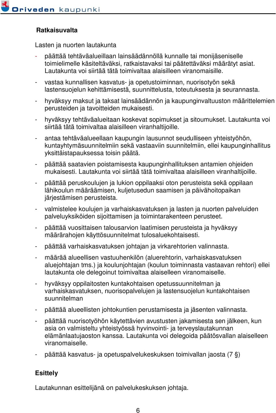 - vastaa kunnallisen kasvatus- ja opetustoiminnan, nuorisotyön sekä lastensuojelun kehittämisestä, suunnittelusta, toteutuksesta ja seurannasta.