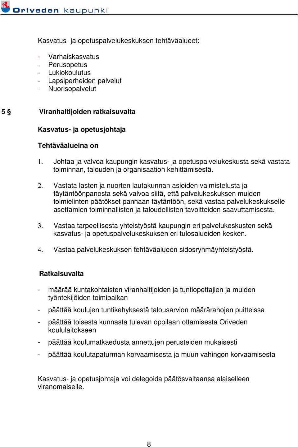 Vastata lasten ja nuorten lautakunnan asioiden valmistelusta ja täytäntöönpanosta sekä valvoa siitä, että palvelukeskuksen muiden toimielinten päätökset pannaan täytäntöön, sekä vastaa