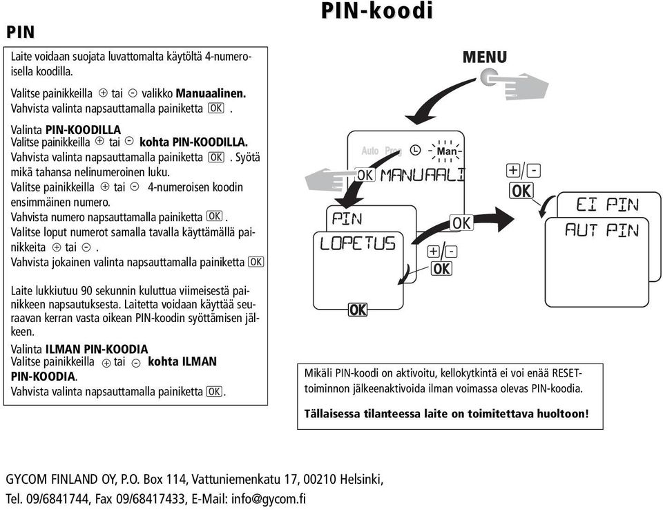 Valitse painikkeilla tai 4-numeroisen koodin ensimmäinen numero. Vahvista numero napsauttamalla painiketta. Valitse loput numerot samalla tavalla käyttämällä painikkeita tai.