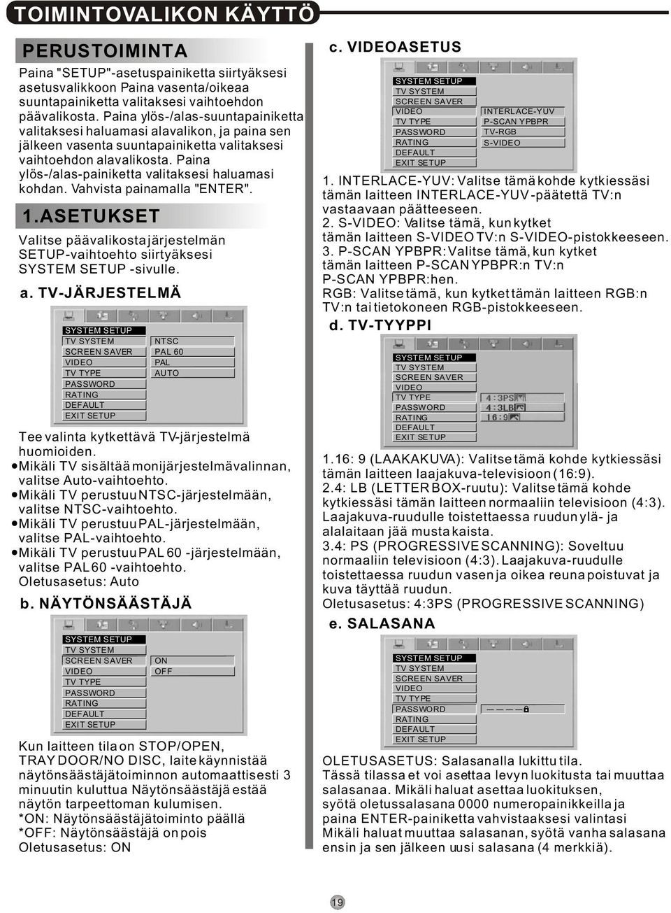 Paina ylös-/alas-painiketta valitaksesi haluamasi kohdan. Vahvista painamalla "ENTER". 1.ASETUKSET Valitse päävalikosta järjestelmän SETUP-vaihtoehto siirtyäksesi SYSTEM SETUP -sivulle. a.