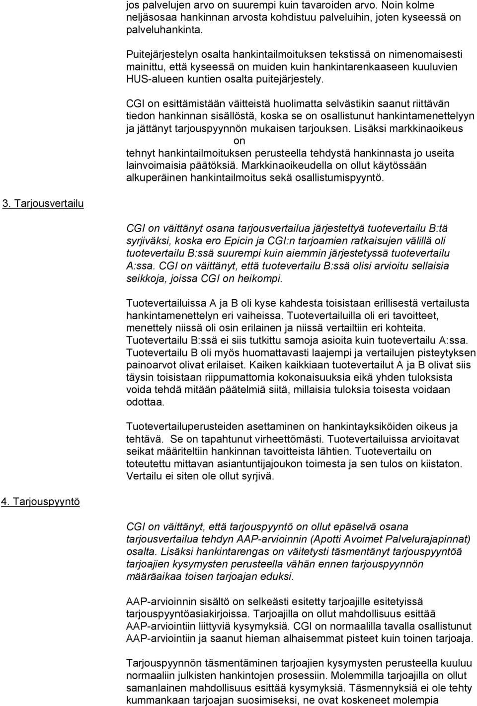 CGI on esittämistään väitteistä huolimatta selvästikin saanut riittävän tiedon hankinnan sisällöstä, koska se on osallistunut hankintamenettelyyn ja jättänyt tarjouspyynnön mukaisen tarjouksen.