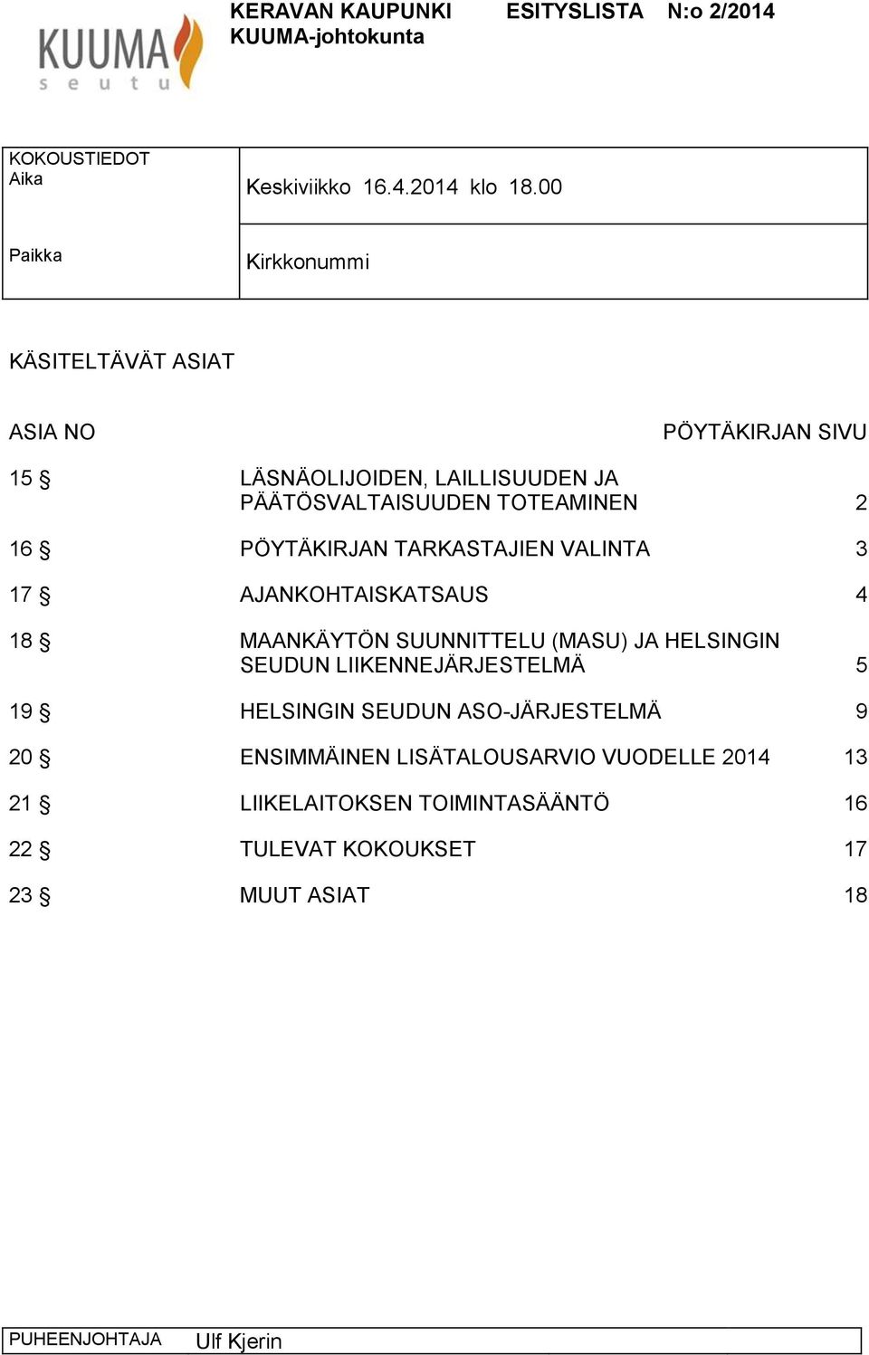 PÖYTÄKIRJAN TARKASTAJIEN VALINTA 3 17 AJANKOHTAISKATSAUS 4 18 MAANKÄYTÖN SUUNNITTELU (MASU) JA HELSINGIN SEUDUN LIIKENNEJÄRJESTELMÄ 5 19