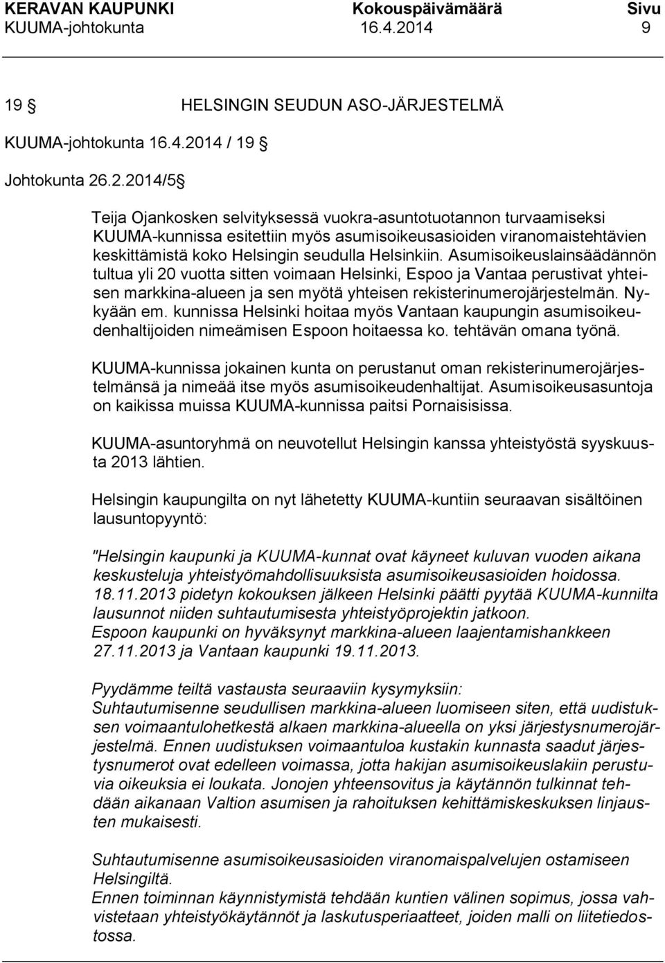 .2.2014/5 Teija Ojankosken selvityksessä vuokra-asuntotuotannon turvaamiseksi KUUMA-kunnissa esitettiin myös asumisoikeusasioiden viranomaistehtävien keskittämistä koko Helsingin seudulla Helsinkiin.