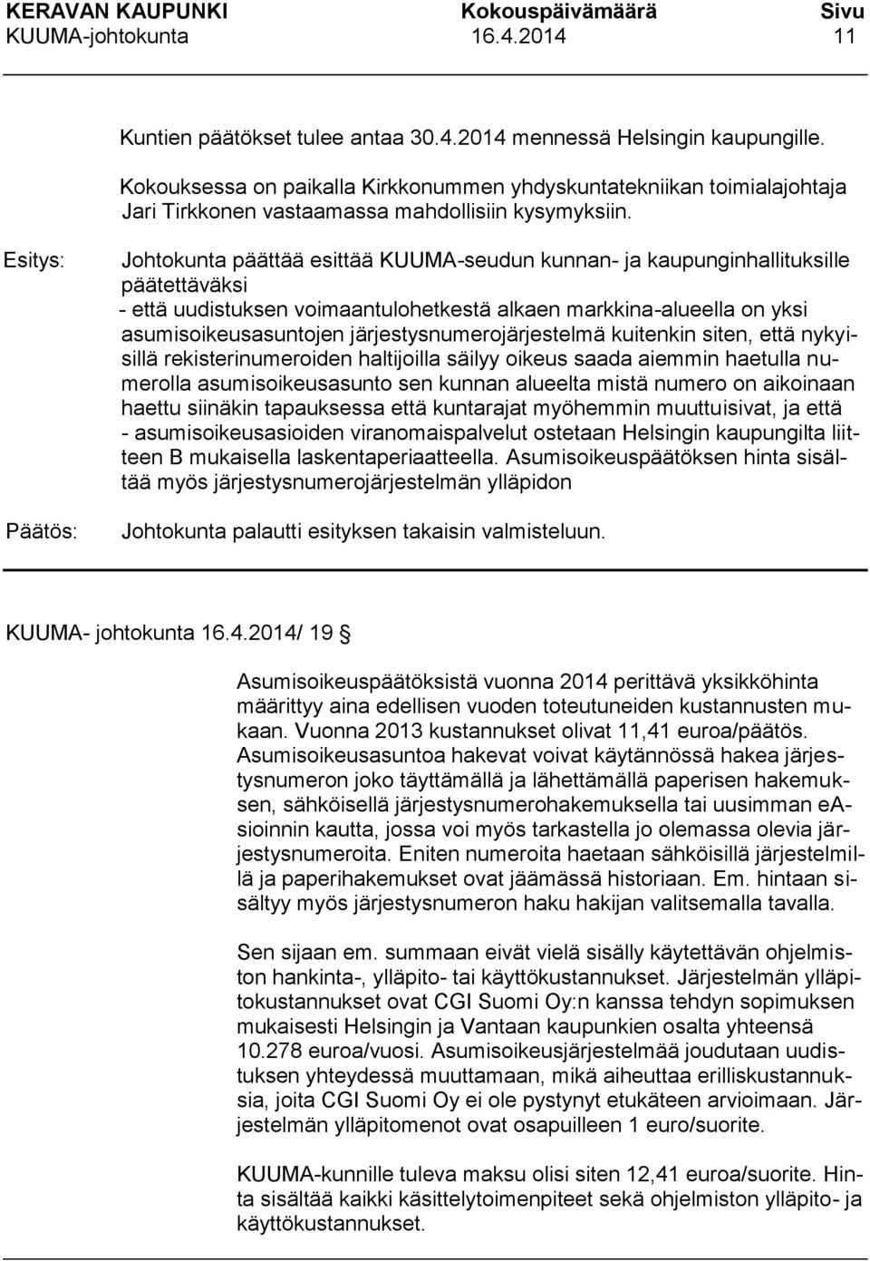 Johtokunta päättää esittää KUUMA-seudun kunnan- ja kaupunginhallituksille päätettäväksi - että uudistuksen voimaantulohetkestä alkaen markkina-alueella on yksi asumisoikeusasuntojen