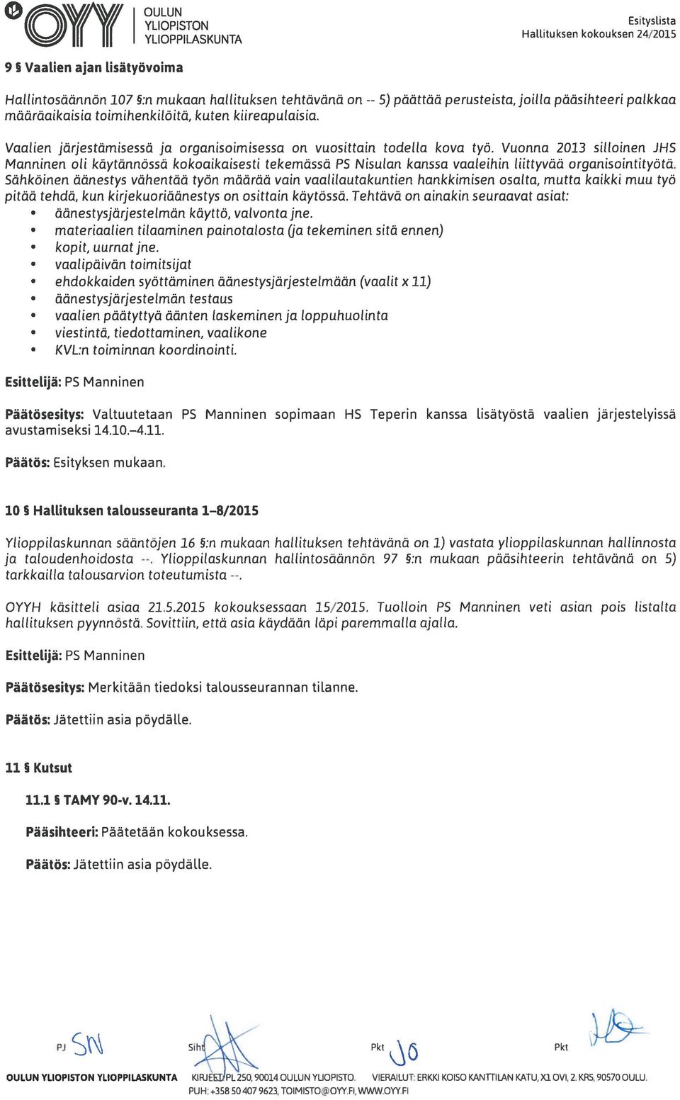 Vuonna 2013 silloinen JHS Manninen oli käytännössä kokoaikaisesti tekemässä PS Nisulan kanssa vaaleihin liittyvää organisointityötä.