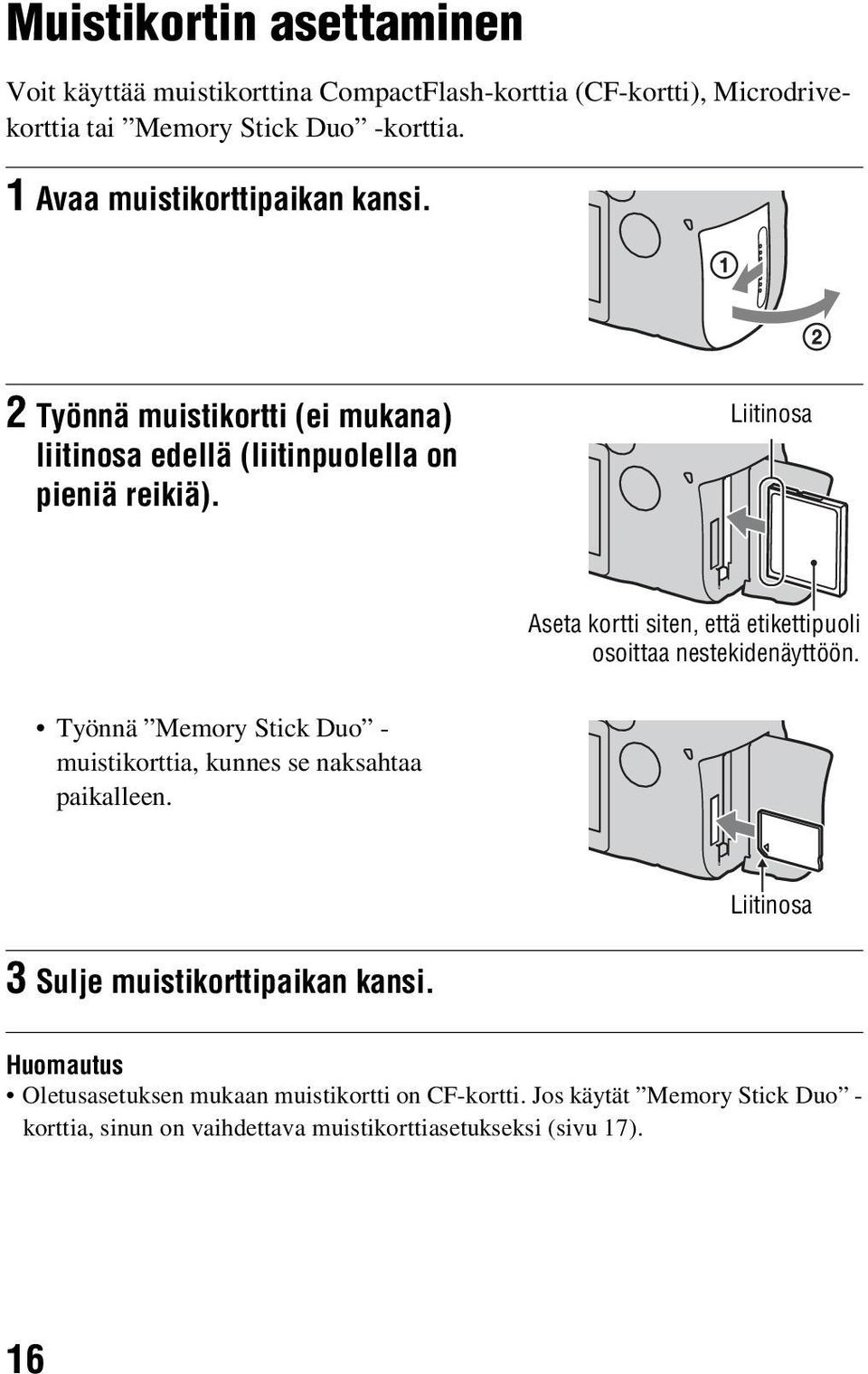 Liitinosa Aseta kortti siten, että etikettipuoli osoittaa nestekidenäyttöön. Työnnä Memory Stick Duo - muistikorttia, kunnes se naksahtaa paikalleen.