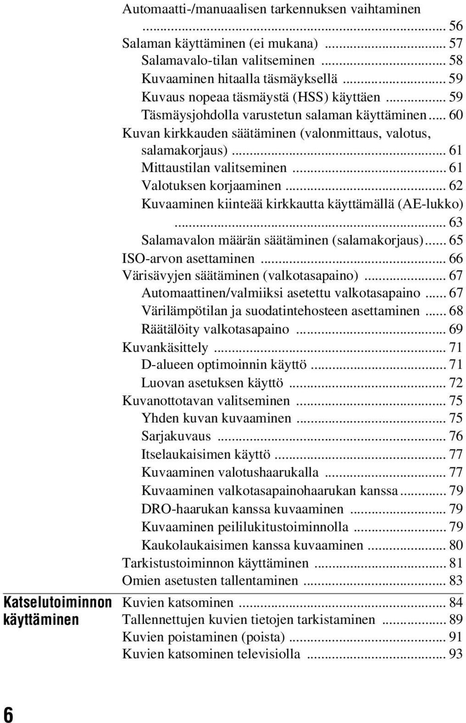 .. 61 Mittaustilan valitseminen... 61 Valotuksen korjaaminen... 62 Kuvaaminen kiinteää kirkkautta käyttämällä (AE-lukko)... 63 Salamavalon määrän säätäminen (salamakorjaus)... 65 ISO-arvon asettaminen.