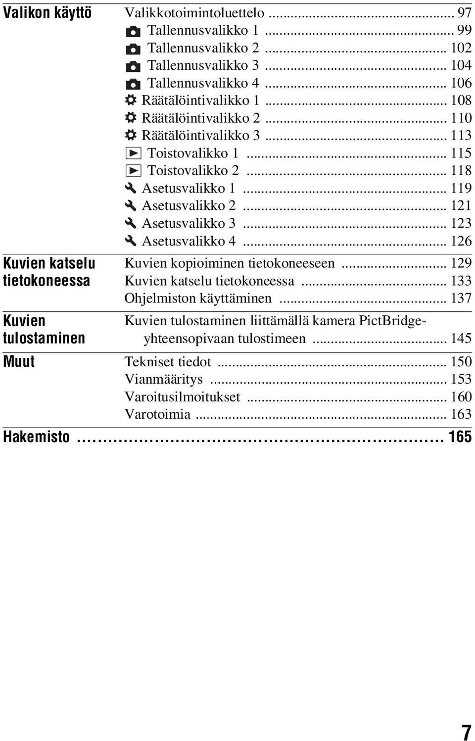 .. 123 Asetusvalikko 4... 126 Kuvien katselu tietokoneessa Kuvien tulostaminen Kuvien kopioiminen tietokoneeseen... 129 Kuvien katselu tietokoneessa... 133 Ohjelmiston käyttäminen.