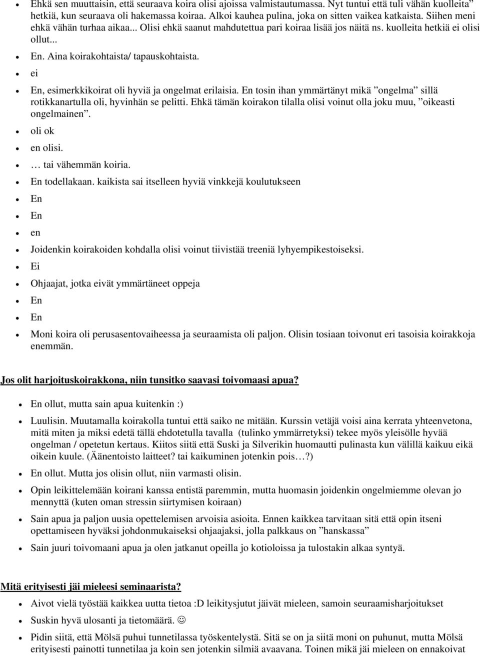 ... Aina koirakohtaista/ tapauskohtaista., esimerkkikoirat oli hyviä ja ongelmat erilaisia. En tosin ihan ymmärtänyt mikä ongelma sillä rotikkanartulla oli, hyvinhän se pelitti.