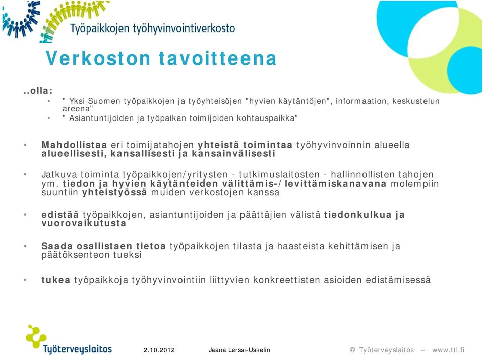 yhteistä toimintaa työhyvinvoinnin alueella alueellisesti, kansallisesti ja kansainvälisesti Jatkuva toiminta työpaikkojen/yritysten - tutkimuslaitosten - hallinnollisten tahojen ym.