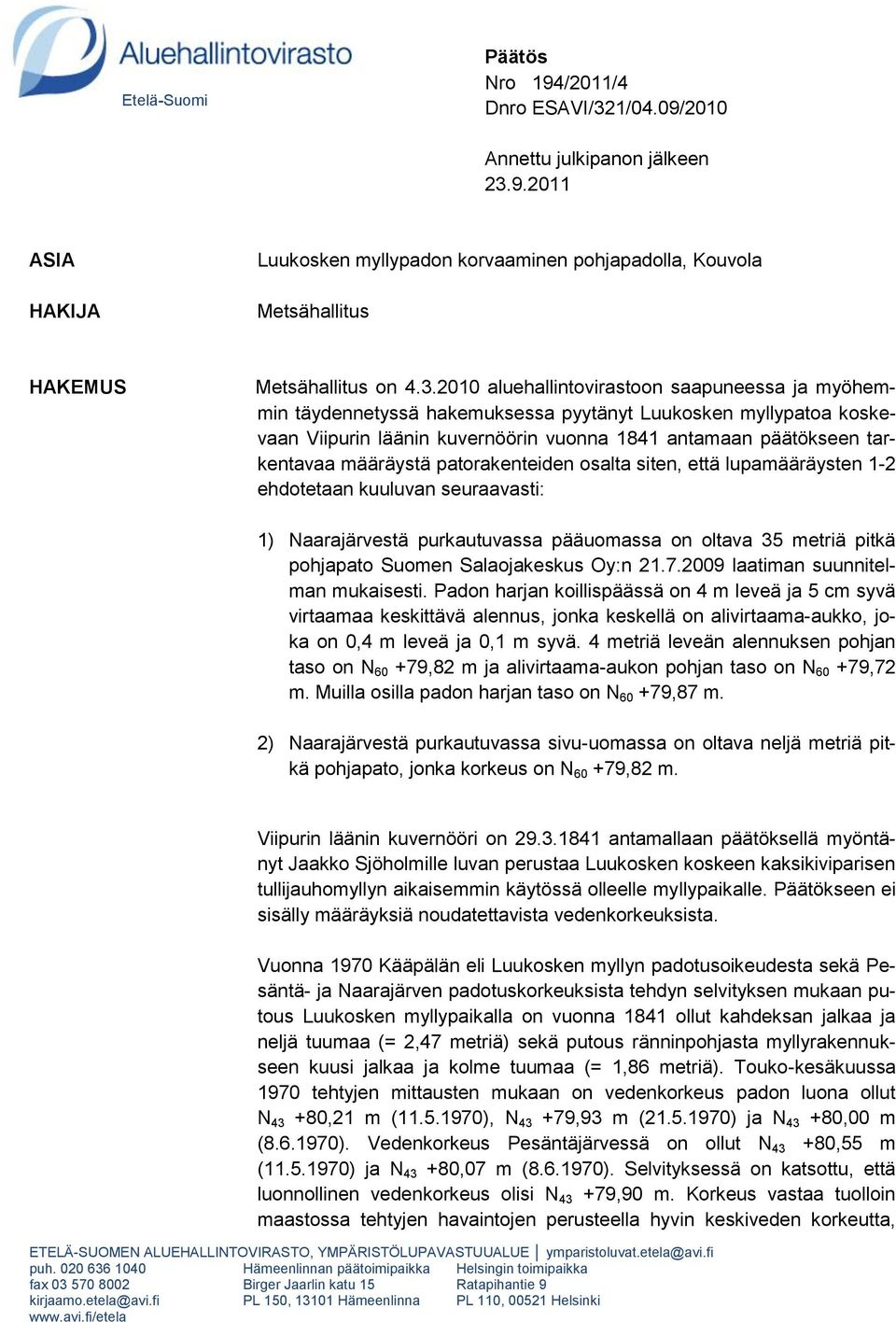 määräystä patorakenteiden osalta siten, että lupamääräysten 1-2 ehdotetaan kuuluvan seuraavasti: 1) Naarajärvestä purkautuvassa pääuomassa on oltava 35 metriä pitkä pohjapato Suomen Salaojakeskus