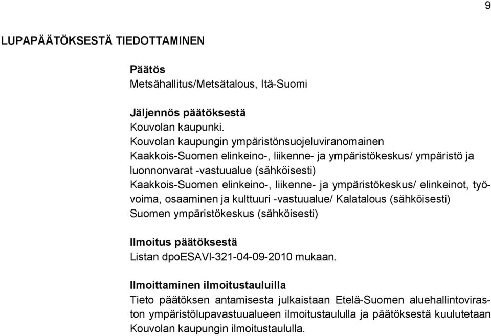 elinkeino-, liikenne- ja ympäristökeskus/ elinkeinot, työvoima, osaaminen ja kulttuuri -vastuualue/ Kalatalous (sähköisesti) Suomen ympäristökeskus (sähköisesti) Ilmoitus