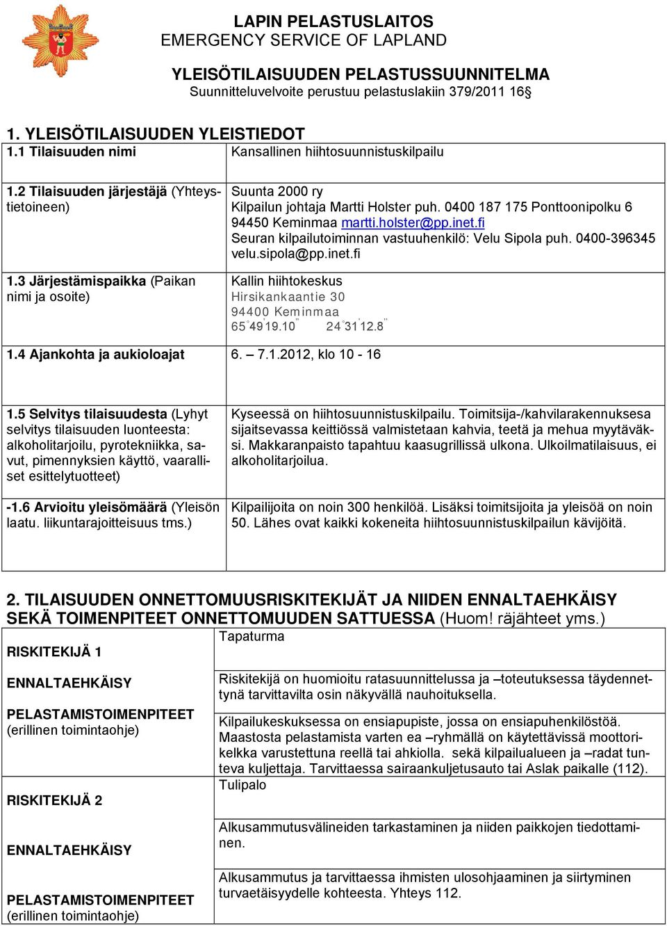 holster@pp.inet.fi Seuran kilpailutoiminnan vastuuhenkilö: Velu Sipola puh. 0400-396345 velu.sipola@pp.inet.fi Kallin hiihtokeskus Hirsikankaantie 30 94400 Keminmaa 65 49 19.10 24 31 12.8 1.