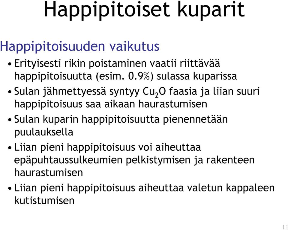 9%) sulassa kuparissa Sulan jähmettyessä syntyy Cu 2 O faasia ja liian suuri happipitoisuus saa aikaan haurastumisen