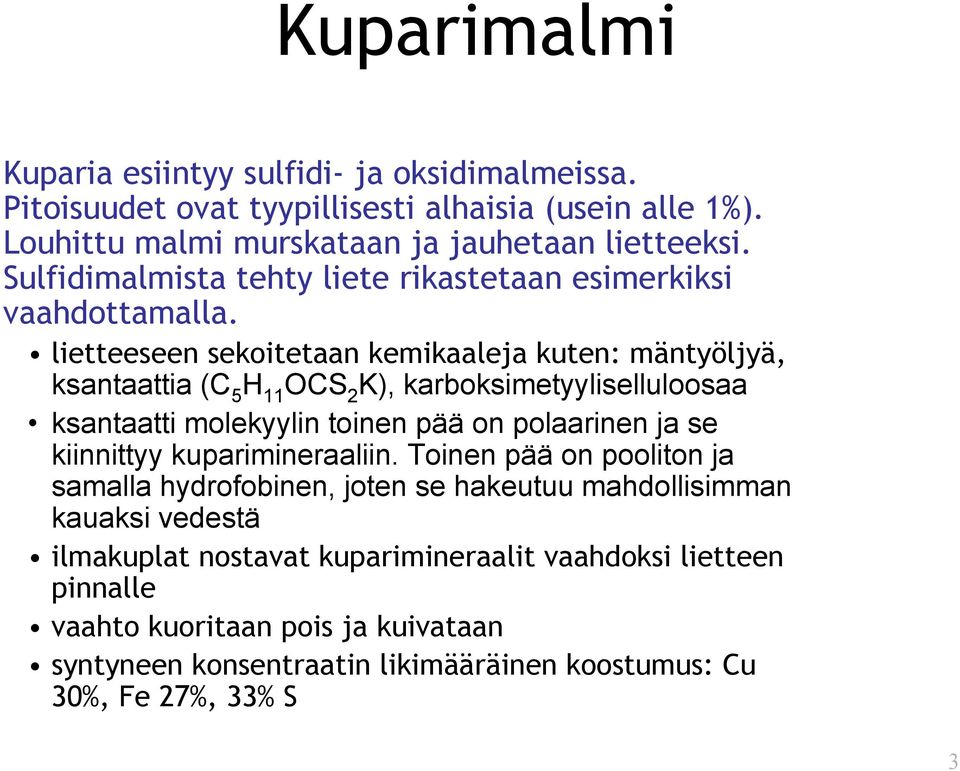 lietteeseen sekoitetaan kemikaaleja kuten: mäntyöljyä, ksantaattia (C 5 H 11 OCS 2 K), karboksimetyyliselluloosaa ksantaatti molekyylin toinen pää on polaarinen ja se