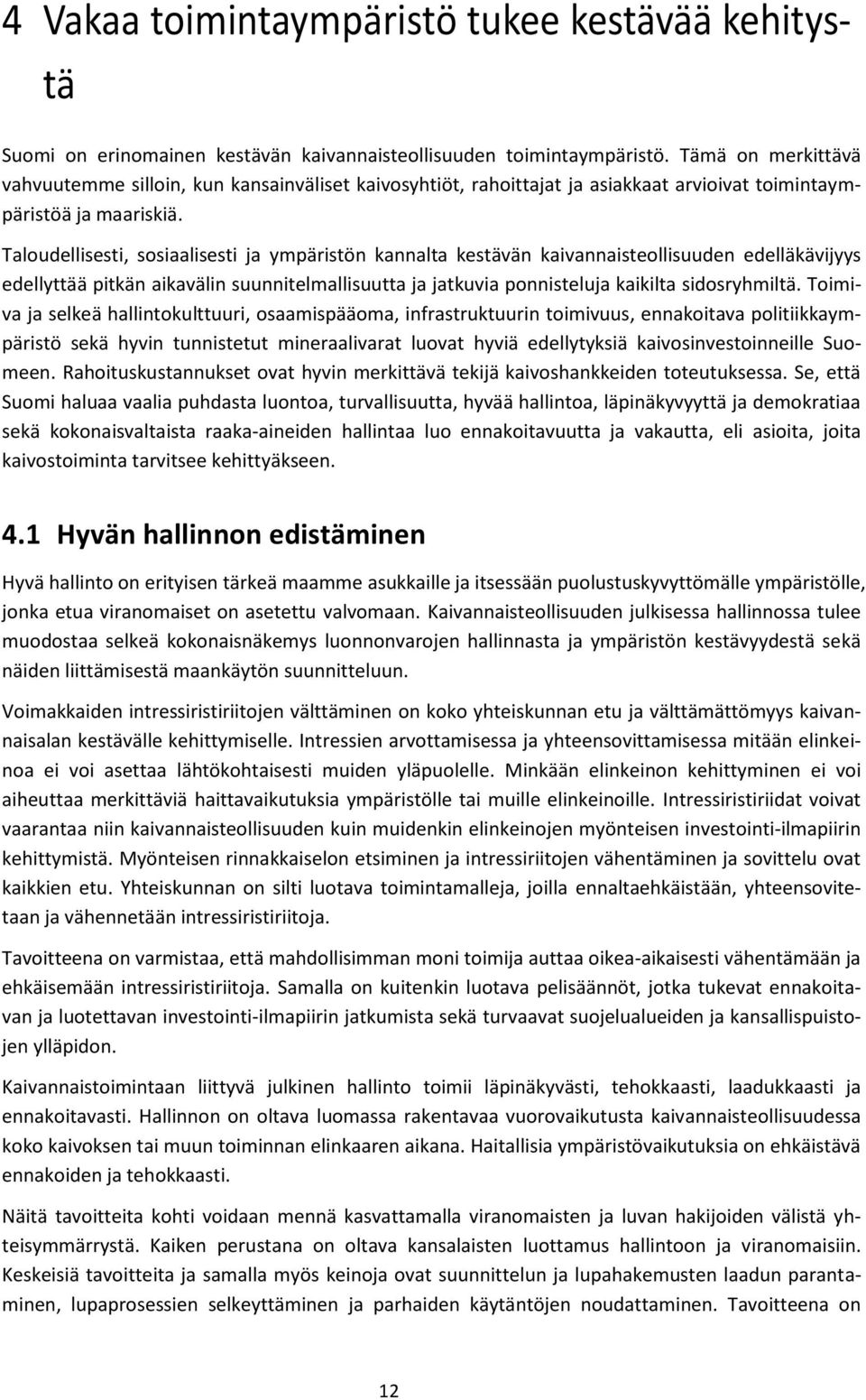 Taloudellisesti, sosiaalisesti ja ympäristön kannalta kestävän kaivannaisteollisuuden edelläkävijyys edellyttää pitkän aikavälin suunnitelmallisuutta ja jatkuvia ponnisteluja kaikilta sidosryhmiltä.