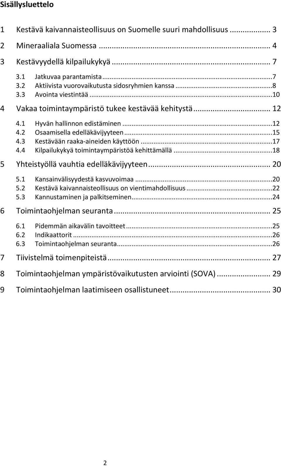 3 Kestävään raaka-aineiden käyttöön... 17 4.4 Kilpailukykyä toimintaympäristöä kehittämällä... 18 5 Yhteistyöllä vauhtia edelläkävijyyteen... 20 5.1 Kansainvälisyydestä kasvuvoimaa... 20 5.2 Kestävä kaivannaisteollisuus on vientimahdollisuus.