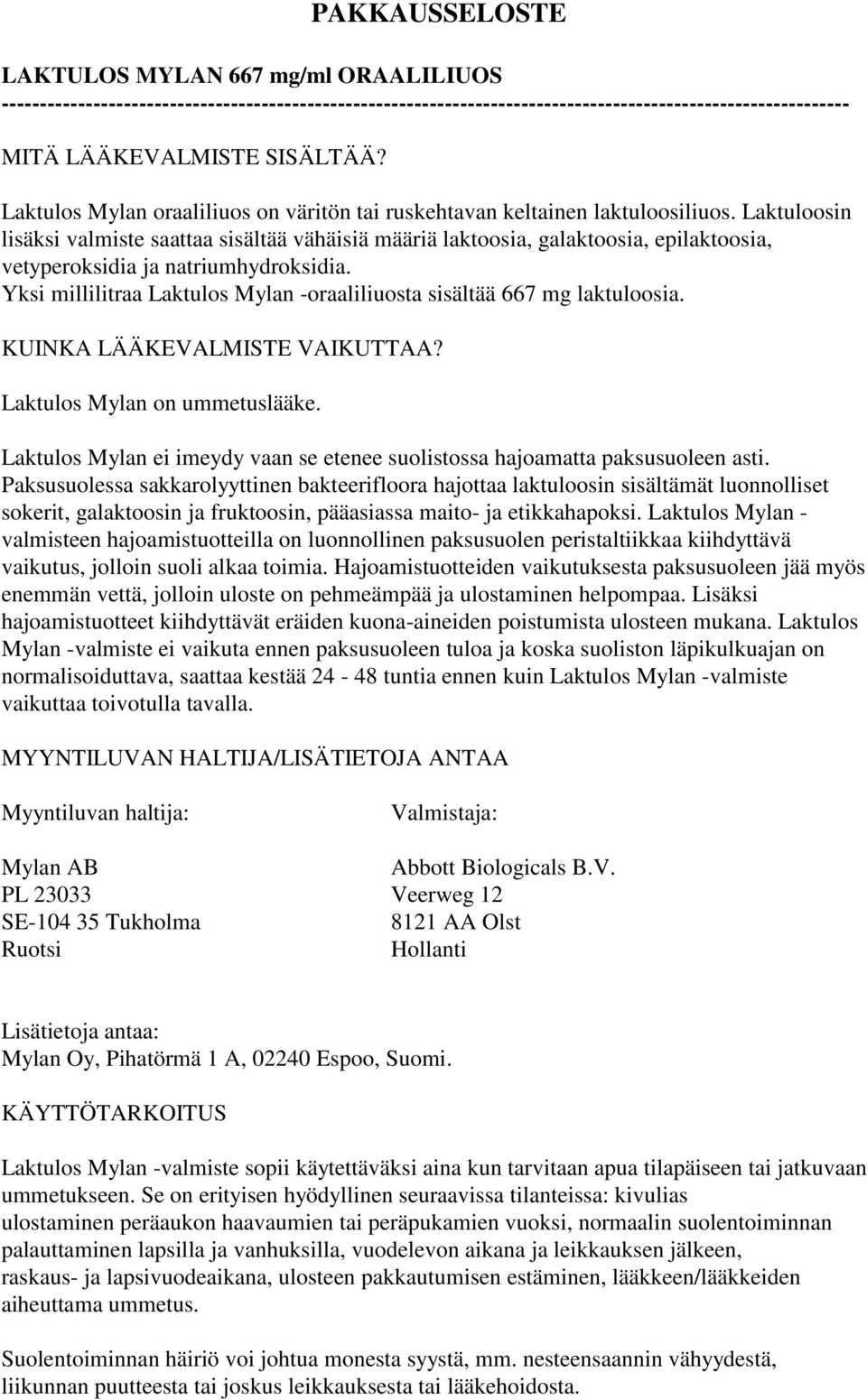 Laktuloosin lisäksi valmiste saattaa sisältää vähäisiä määriä laktoosia, galaktoosia, epilaktoosia, vetyperoksidia ja natriumhydroksidia.