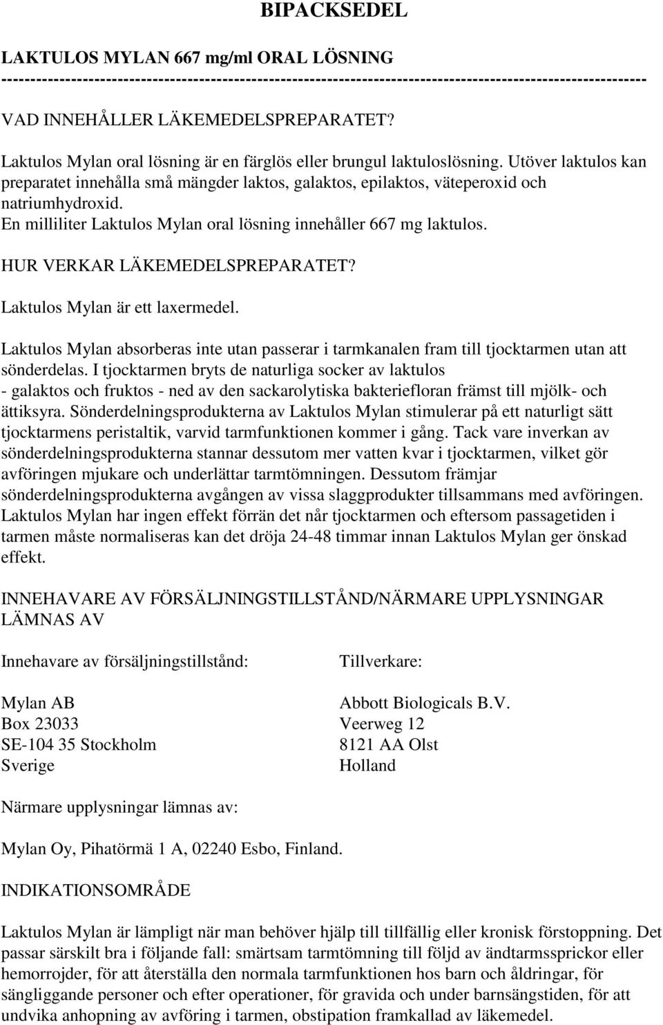 En milliliter Laktulos Mylan oral lösning innehåller 667 mg laktulos. HUR VERKAR LÄKEMEDELSPREPARATET? Laktulos Mylan är ett laxermedel.