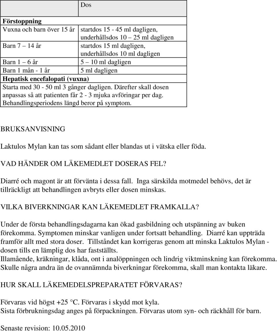 Behandlingsperiodens längd beror på symptom. BRUKSANVISNING Laktulos Mylan kan tas som sådant eller blandas ut i vätska eller föda. VAD HÄNDER OM LÄKEMEDLET DOSERAS FEL?