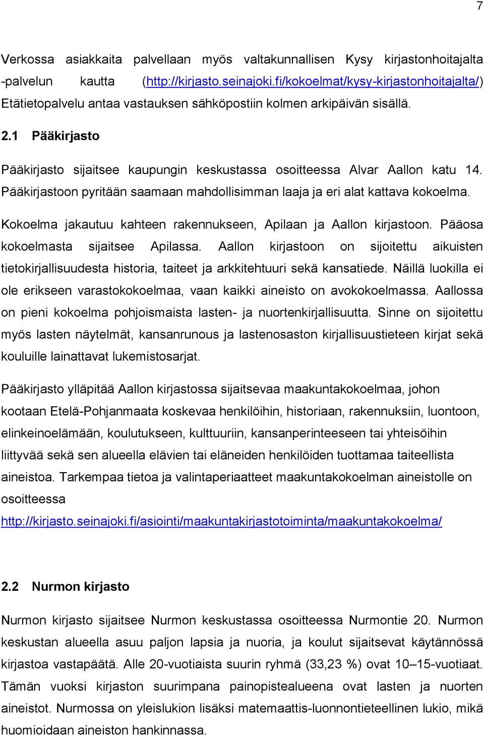 1 Pääkirjasto Pääkirjasto sijaitsee kaupungin keskustassa osoitteessa Alvar Aallon katu 14. Pääkirjastoon pyritään saamaan mahdollisimman laaja ja eri alat kattava kokoelma.