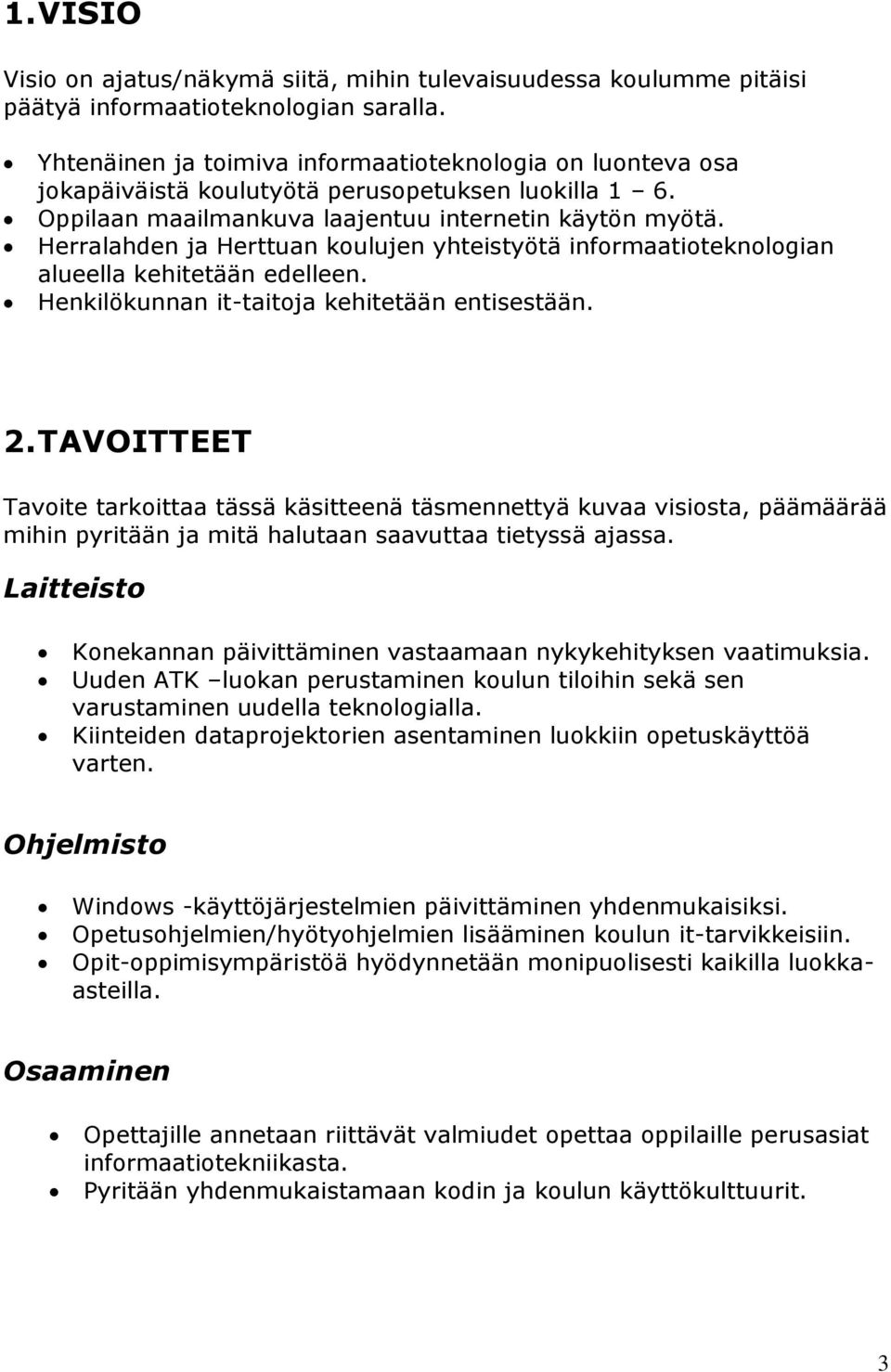 Herralahden ja Herttuan koulujen yhteistyötä informaatioteknologian alueella kehitetään edelleen. Henkilökunnan it-taitoja kehitetään entisestään. 2.
