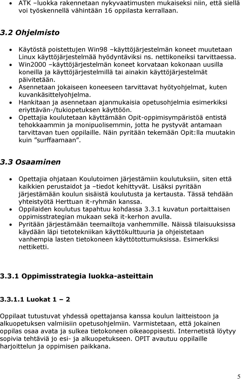 Win2000 käyttöjärjestelmän koneet korvataan kokonaan uusilla koneilla ja käyttöjärjestelmillä tai ainakin käyttöjärjestelmät päivitetään.
