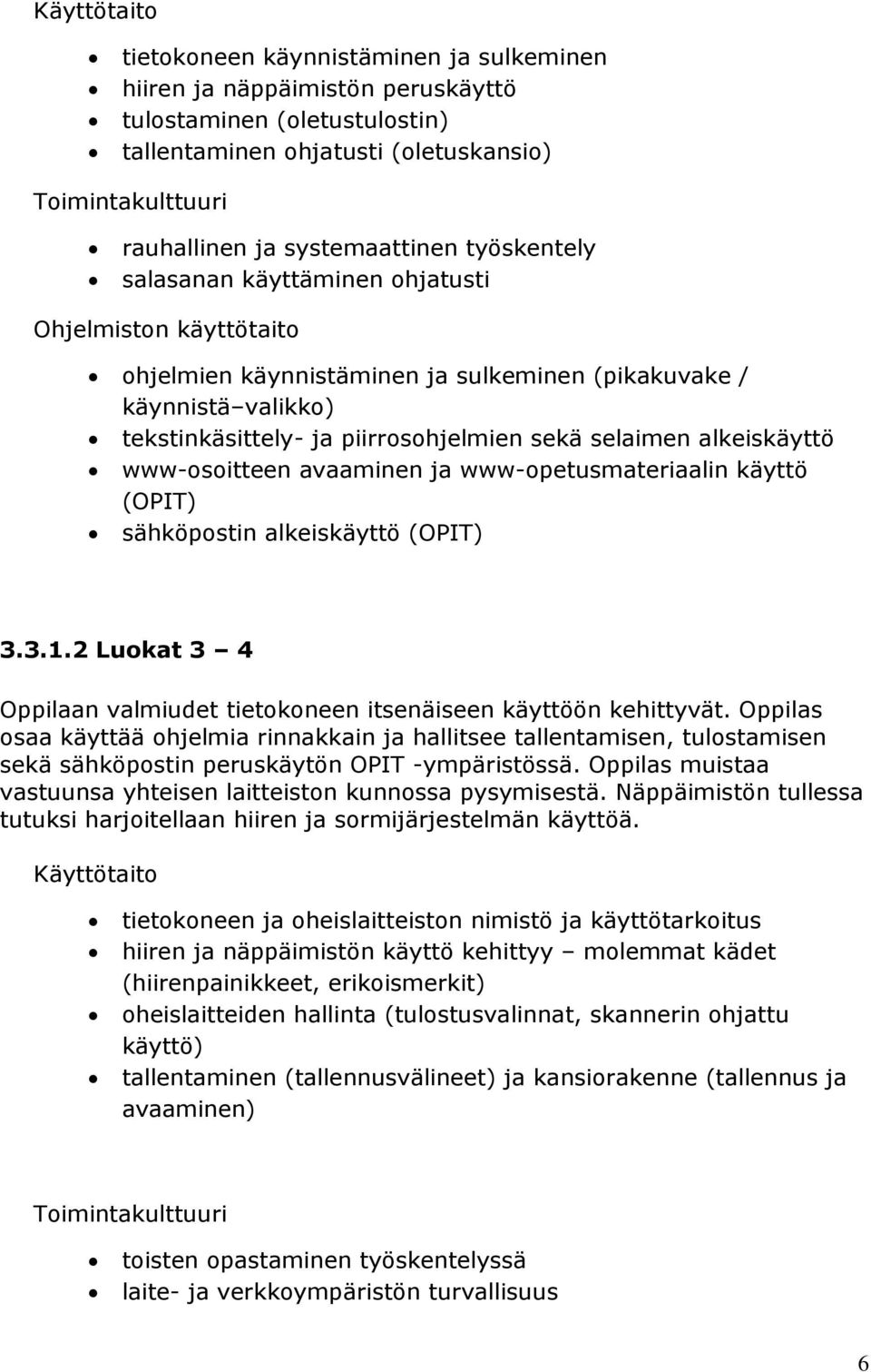 selaimen alkeiskäyttö www-osoitteen avaaminen ja www-opetusmateriaalin käyttö (OPIT) sähköpostin alkeiskäyttö (OPIT) 3.3.1.2 Luokat 3 4 Oppilaan valmiudet tietokoneen itsenäiseen käyttöön kehittyvät.