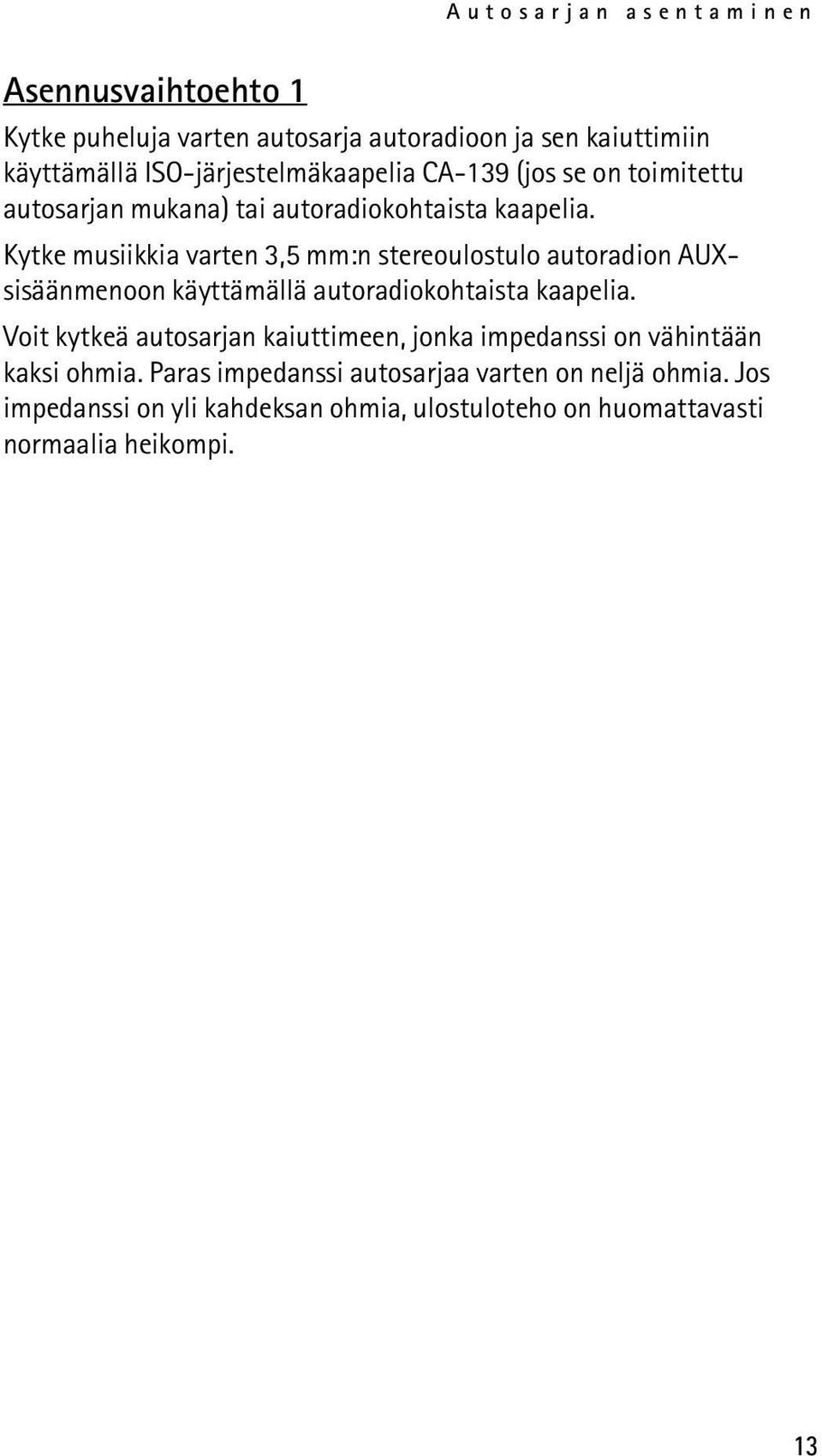 Kytke musiikkia varten 3,5 mm:n stereoulostulo autoradion AUXsisäänmenoon käyttämällä autoradiokohtaista kaapelia.