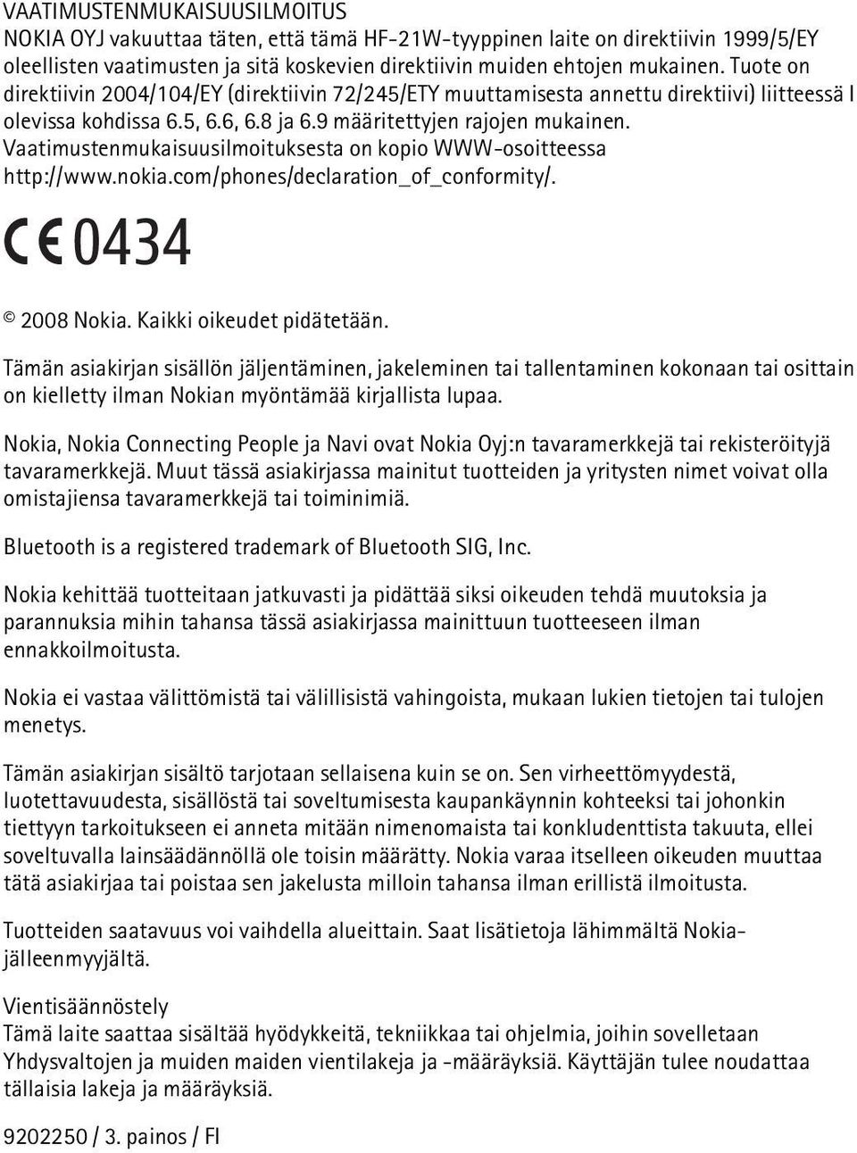 Vaatimustenmukaisuusilmoituksesta on kopio WWW-osoitteessa http://www.nokia.com/phones/declaration_of_conformity/. 0434 2008 Nokia. Kaikki oikeudet pidätetään.