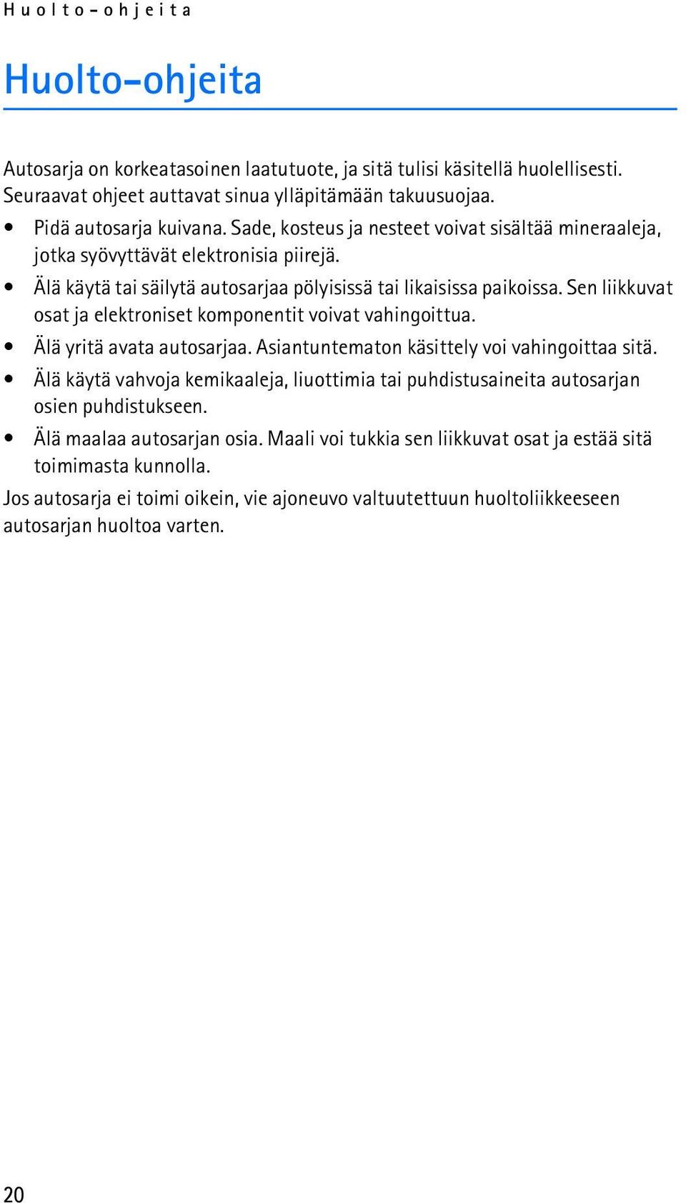 Sen liikkuvat osat ja elektroniset komponentit voivat vahingoittua. Älä yritä avata autosarjaa. Asiantuntematon käsittely voi vahingoittaa sitä.