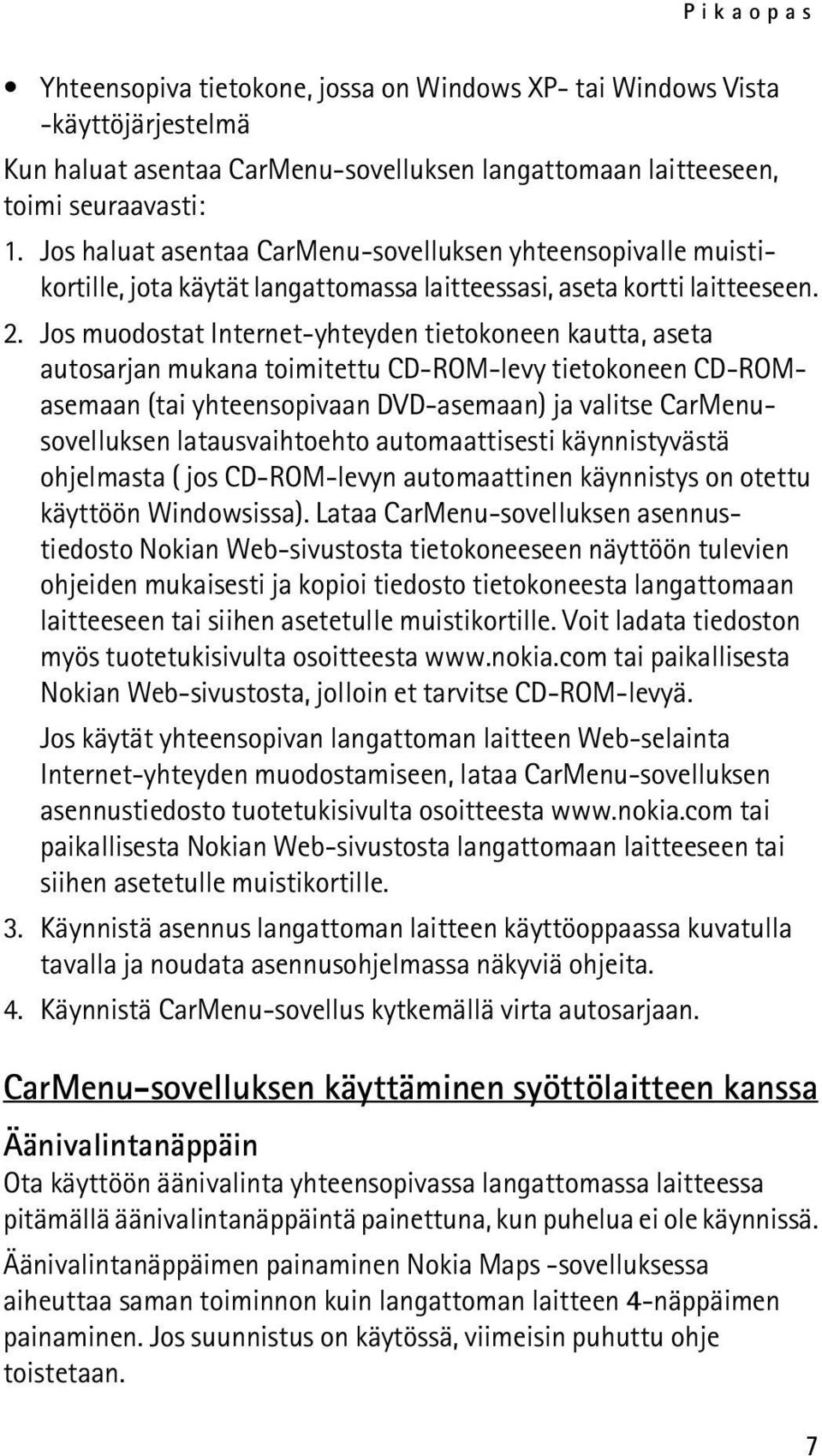 Jos muodostat Internet-yhteyden tietokoneen kautta, aseta autosarjan mukana toimitettu CD-ROM-levy tietokoneen CD-ROMasemaan (tai yhteensopivaan DVD-asemaan) ja valitse CarMenusovelluksen