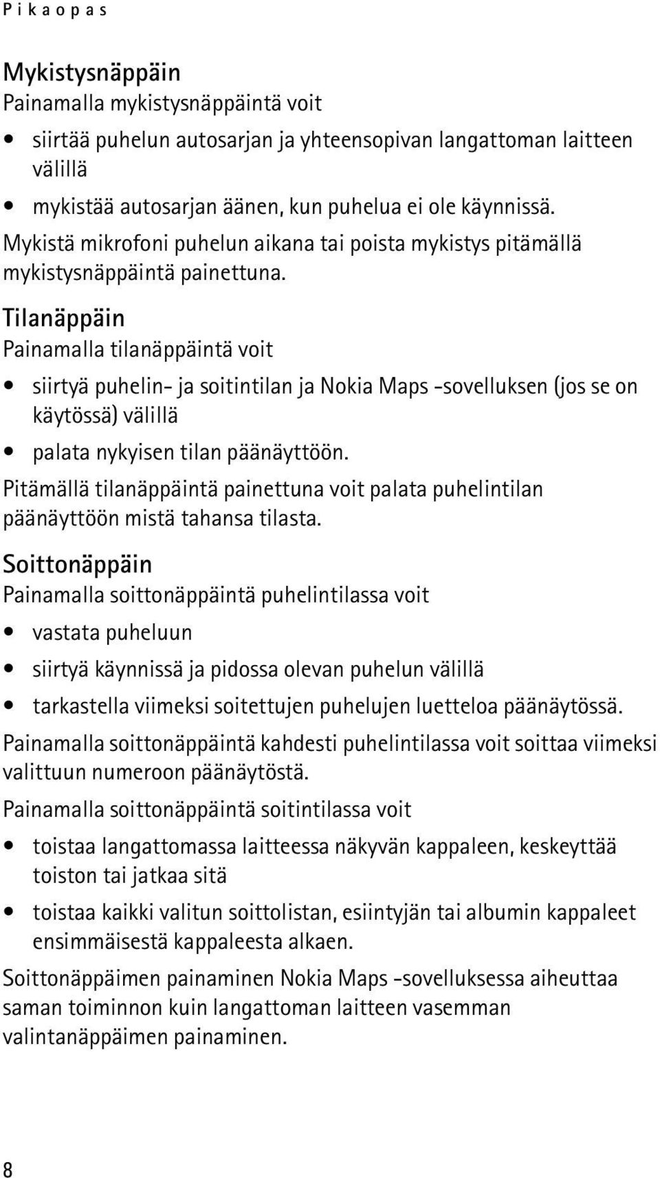 Tilanäppäin Painamalla tilanäppäintä voit siirtyä puhelin- ja soitintilan ja Nokia Maps -sovelluksen (jos se on käytössä) välillä palata nykyisen tilan päänäyttöön.