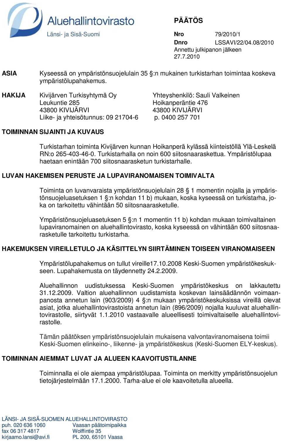 0400 257 701 TOIMINNAN SIJAINTI JA KUVAUS Turkistarhan toiminta Kivijärven kunnan Hoikanperä kylässä kiinteistöllä Ylä-Leskelä RN:o 265-403-46-0. Turkistarhalla on noin 600 siitosnaaraskettua.