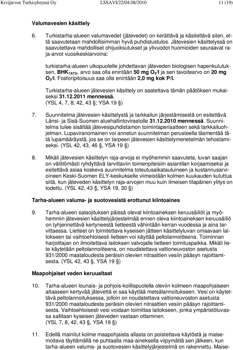Jätevesien käsittelyssä on saavutettava mahdolliset ohijuoksutukset ja ylivuodot huomioiden seuraavat raja-arvot vuosikeskiarvoina: turkistarha-alueen ulkopuolelle johdettavan jäteveden biologisen