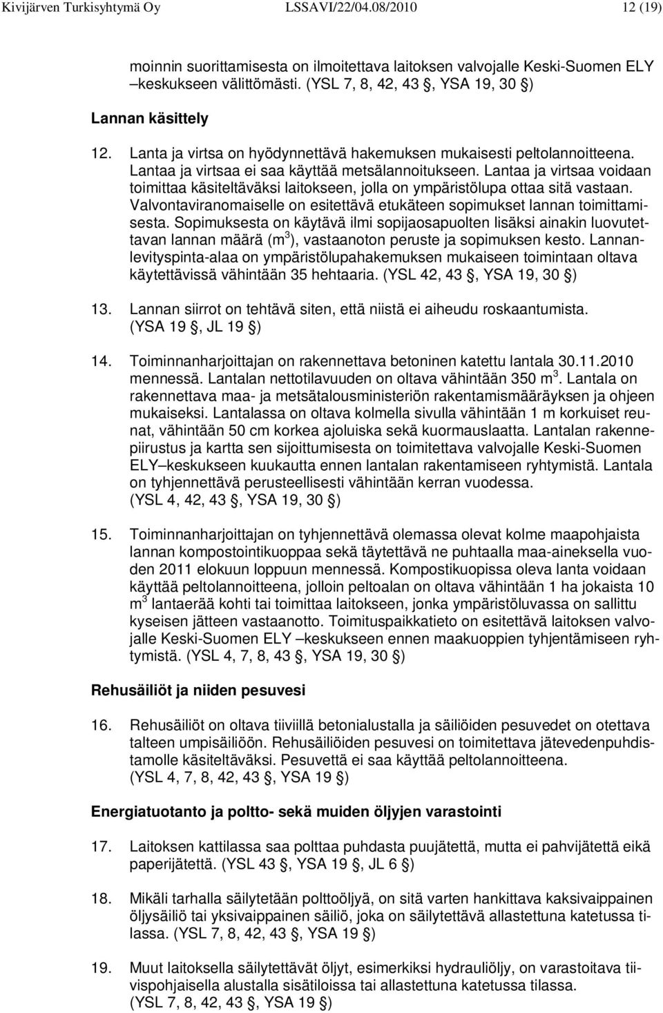 Lantaa ja virtsaa voidaan toimittaa käsiteltäväksi laitokseen, jolla on ympäristölupa ottaa sitä vastaan. Valvontaviranomaiselle on esitettävä etukäteen sopimukset lannan toimittamisesta.