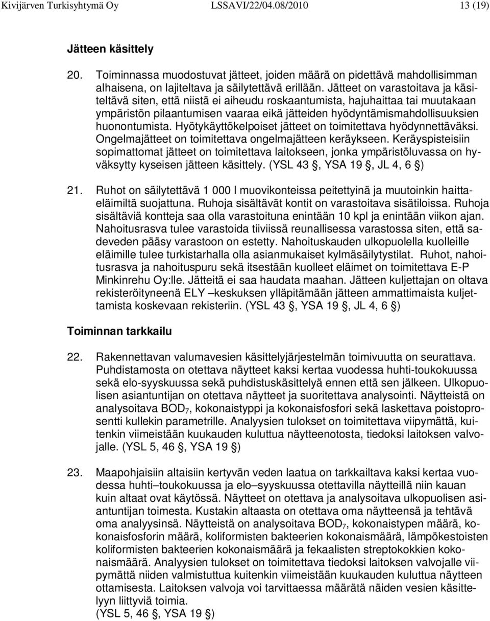 Jätteet on varastoitava ja käsiteltävä siten, että niistä ei aiheudu roskaantumista, hajuhaittaa tai muutakaan ympäristön pilaantumisen vaaraa eikä jätteiden hyödyntämismahdollisuuksien huonontumista.