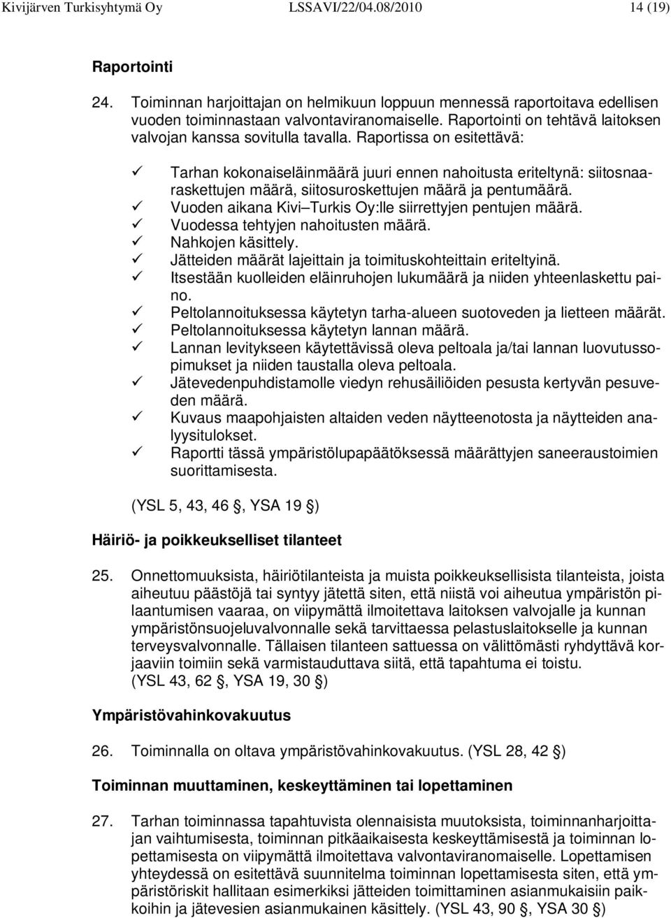 Raportissa on esitettävä: Tarhan kokonaiseläinmäärä juuri ennen nahoitusta eriteltynä: siitosnaaraskettujen määrä, siitosuroskettujen määrä ja pentumäärä.