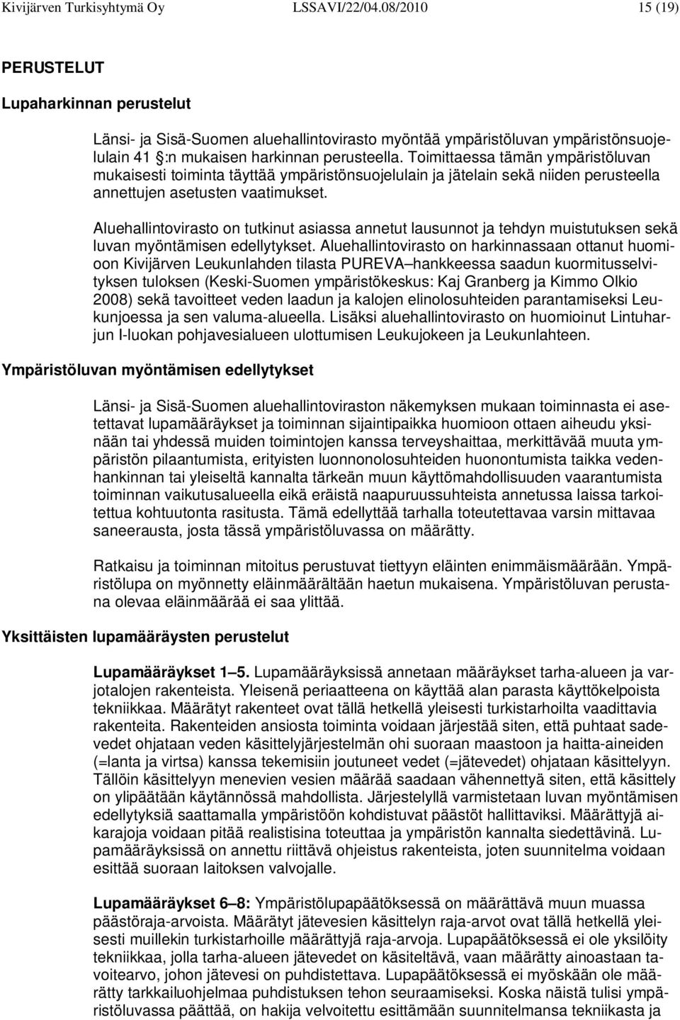 Toimittaessa tämän ympäristöluvan mukaisesti toiminta täyttää ympäristönsuojelulain ja jätelain sekä niiden perusteella annettujen asetusten vaatimukset.
