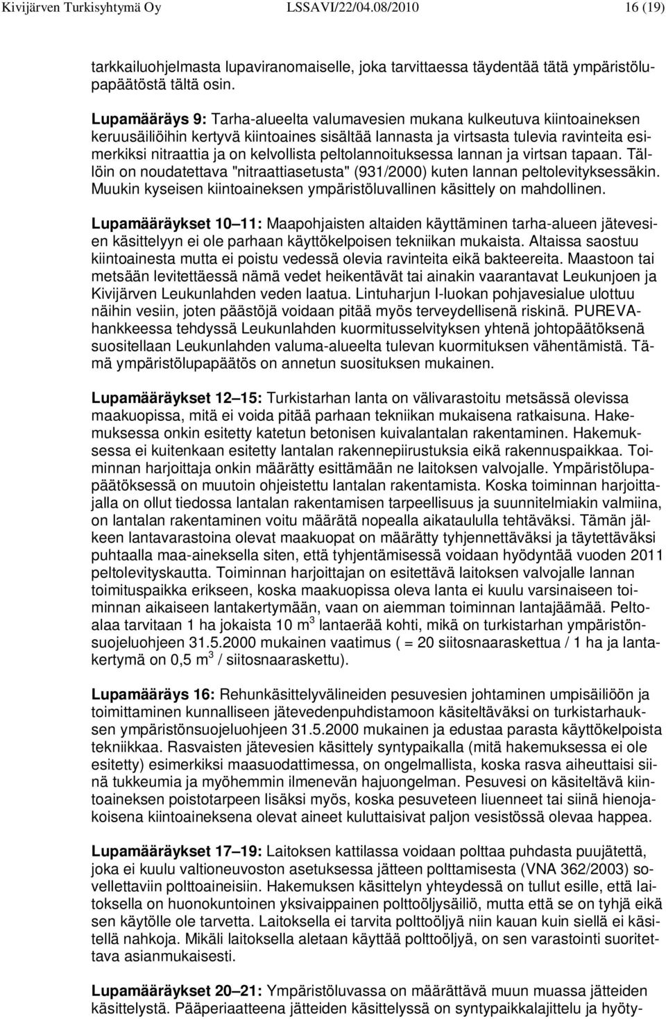 kelvollista peltolannoituksessa lannan ja virtsan tapaan. Tällöin on noudatettava "nitraattiasetusta" (931/2000) kuten lannan peltolevityksessäkin.
