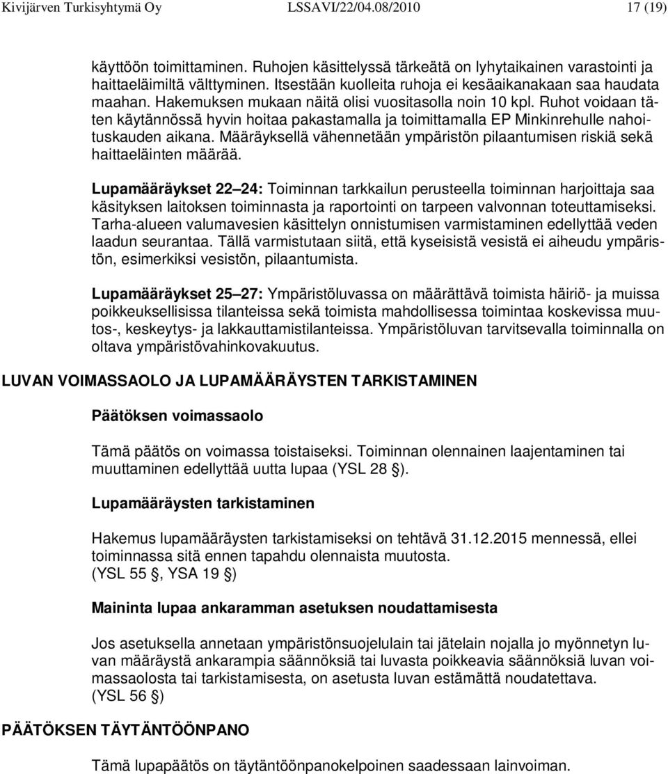 Ruhot voidaan täten käytännössä hyvin hoitaa pakastamalla ja toimittamalla EP Minkinrehulle nahoituskauden aikana. Määräyksellä vähennetään ympäristön pilaantumisen riskiä sekä haittaeläinten määrää.