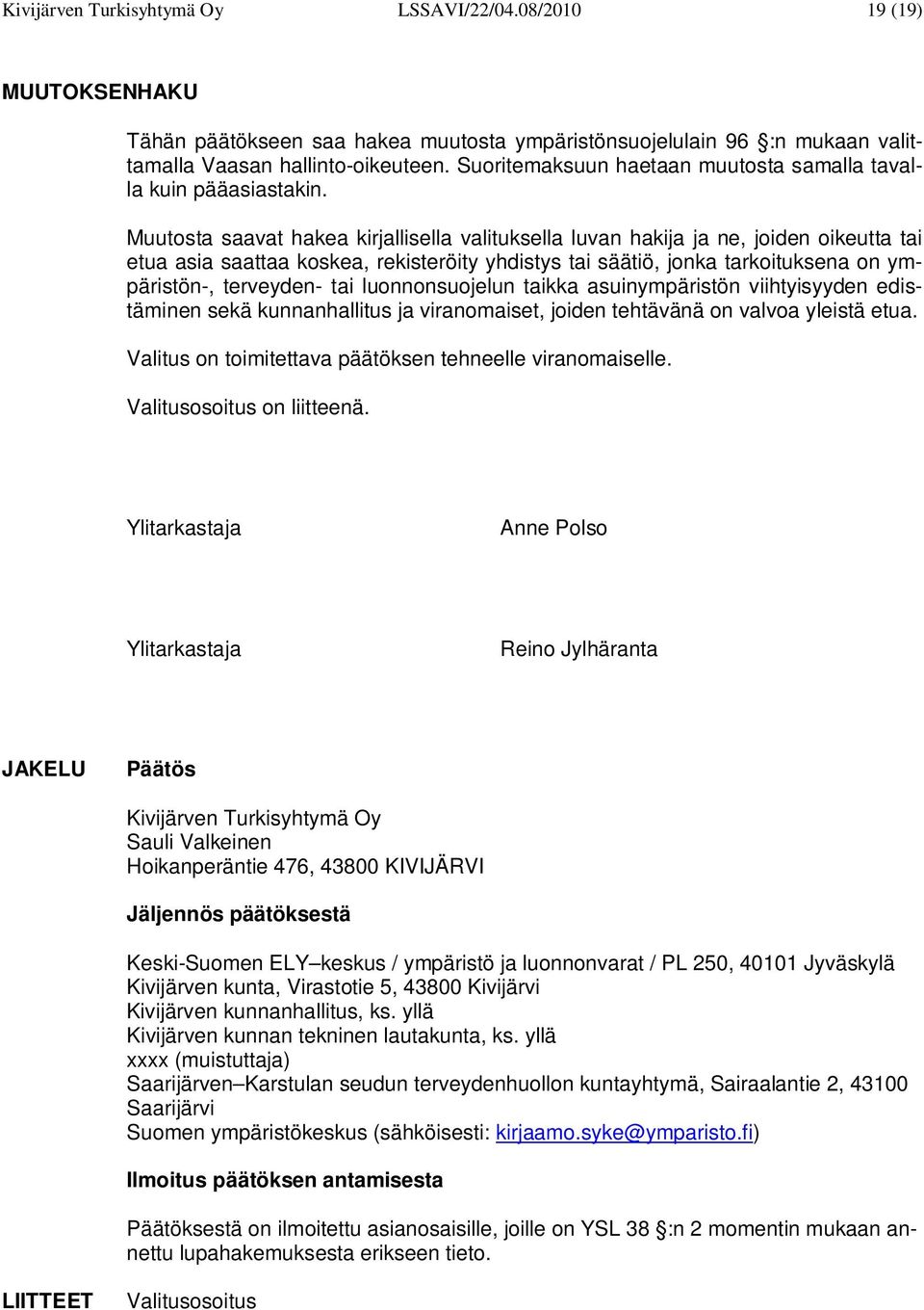 Muutosta saavat hakea kirjallisella valituksella luvan hakija ja ne, joiden oikeutta tai etua asia saattaa koskea, rekisteröity yhdistys tai säätiö, jonka tarkoituksena on ympäristön-, terveyden- tai