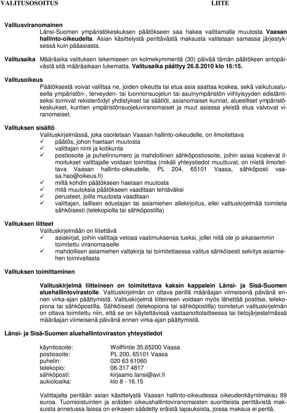 Valitusaika Määräaika valituksen tekemiseen on kolmekymmentä (30) päivää tämän päätöksen antopäivästä sitä määräaikaan lukematta. Valitusaika päättyy 26.8.2010 klo 16:15.