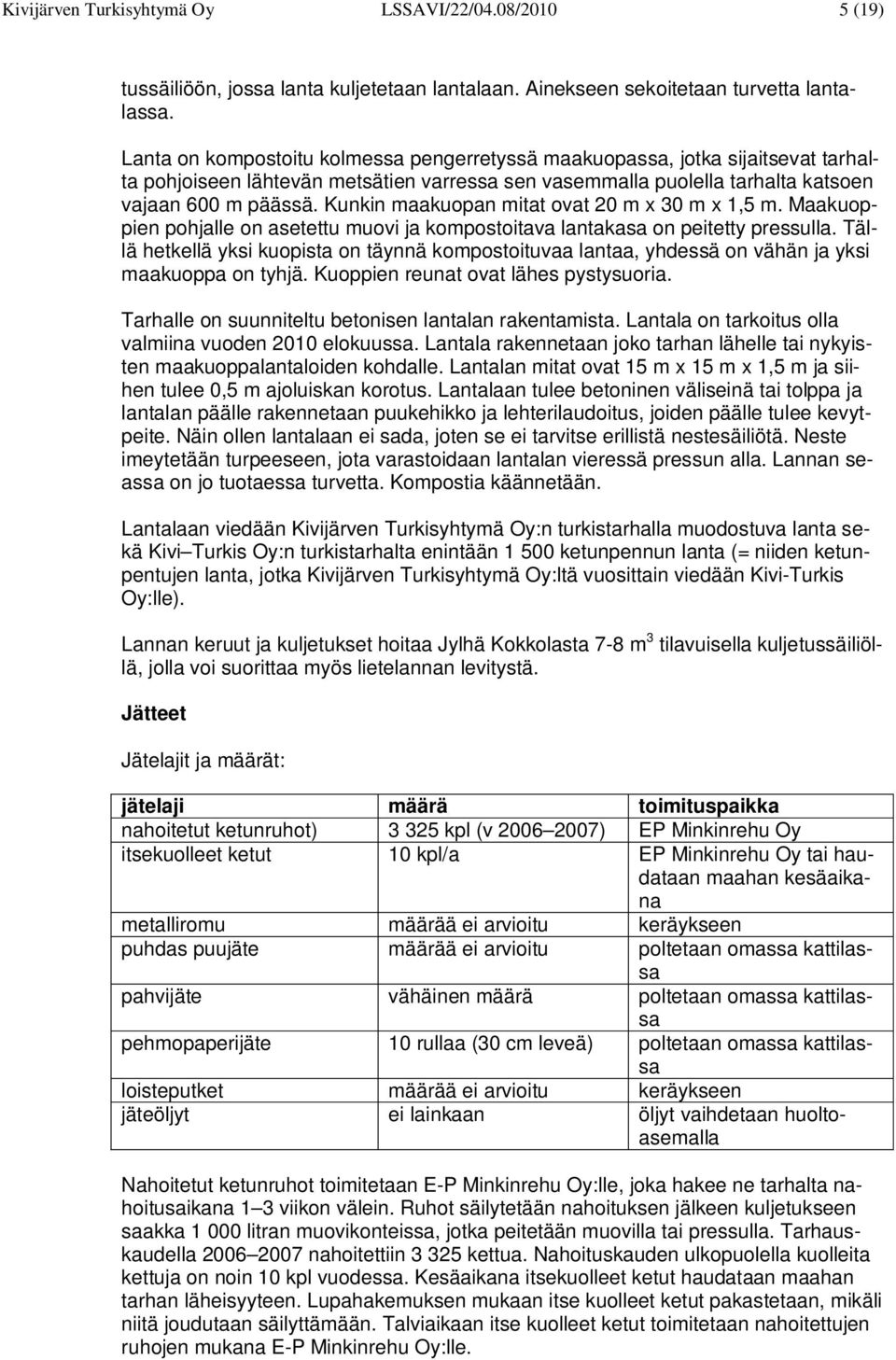 Kunkin maakuopan mitat ovat 20 m x 30 m x 1,5 m. Maakuoppien pohjalle on asetettu muovi ja kompostoitava lantakasa on peitetty pressulla.