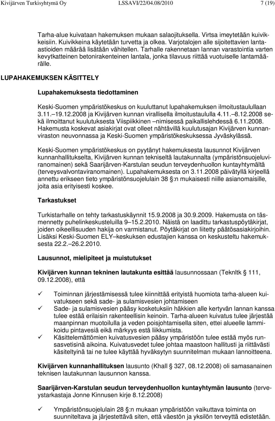 Tarhalle rakennetaan lannan varastointia varten kevytkatteinen betonirakenteinen lantala, jonka tilavuus riittää vuotuiselle lantamäärälle.