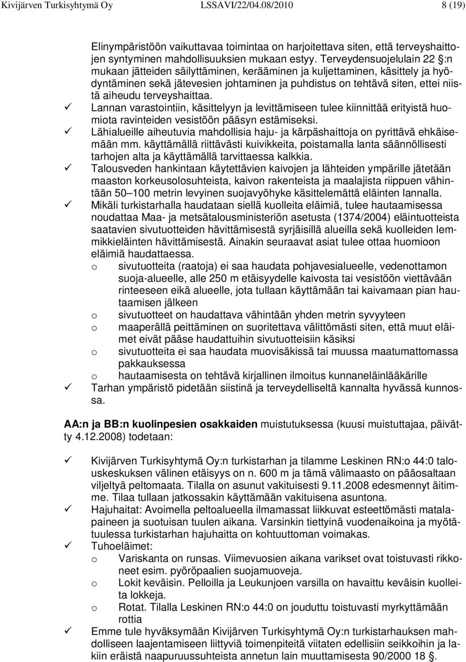 terveyshaittaa. Lannan varastointiin, käsittelyyn ja levittämiseen tulee kiinnittää erityistä huomiota ravinteiden vesistöön pääsyn estämiseksi.