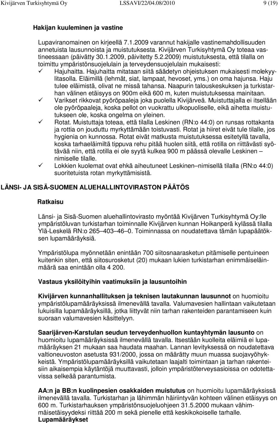 Hajuhaitta mitataan siitä säädetyn ohjeistuksen mukaisesti molekyylitasolla. Eläimillä (lehmät, siat, lampaat, hevoset, yms.) on oma hajunsa. Haju tulee eläimistä, olivat ne missä tahansa.